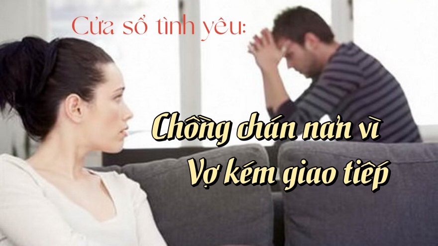 Chồng chán nản vì vợ kém giao tiếp